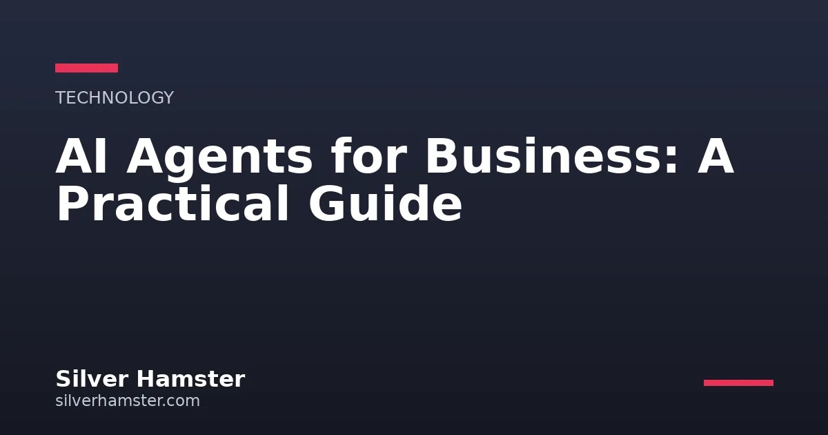 AI Agents for Business: A Practical Guide
